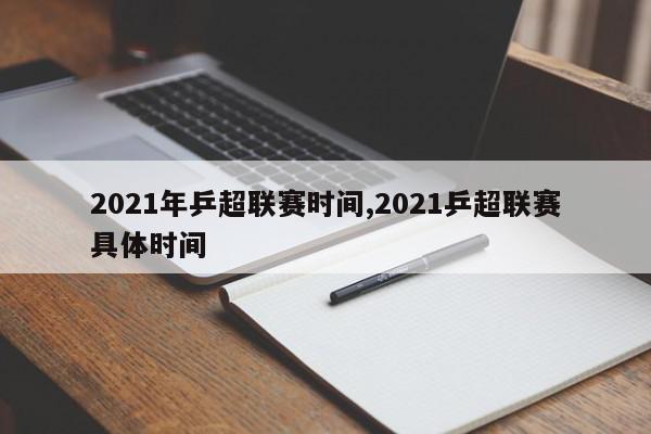 2021年乒超联赛时间,2021乒超联赛具体时间