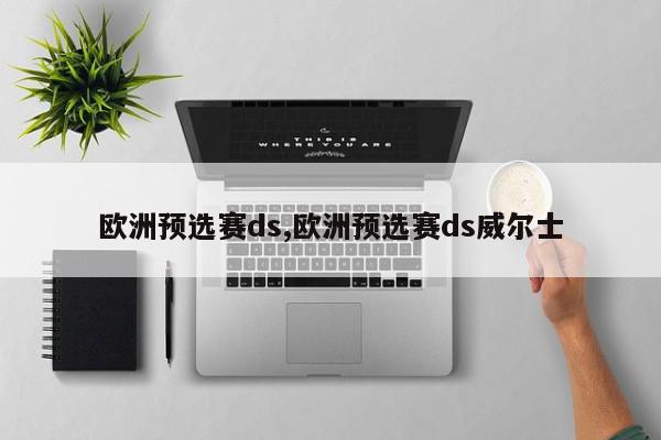 欧洲预选赛ds,欧洲预选赛ds威尔士