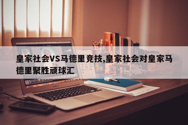 皇家社会VS马德里竞技,皇家社会对皇家马德里聚胜顽球汇