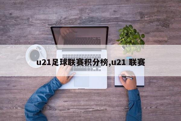 u21足球联赛积分榜,u21 联赛