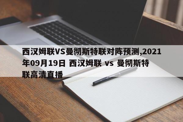 西汉姆联VS曼彻斯特联对阵预测,2021年09月19日 西汉姆联 vs 曼彻斯特联高清直播