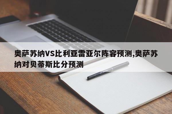 奥萨苏纳VS比利亚雷亚尔阵容预测,奥萨苏纳对贝蒂斯比分预测