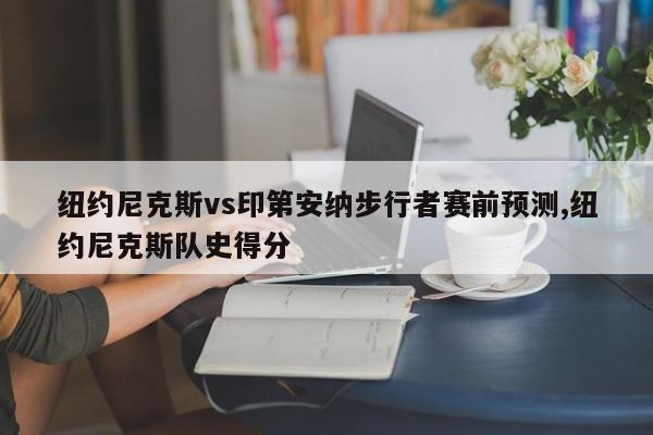 纽约尼克斯vs印第安纳步行者赛前预测,纽约尼克斯队史得分