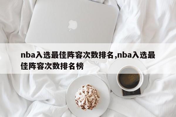 nba入选最佳阵容次数排名,nba入选最佳阵容次数排名榜