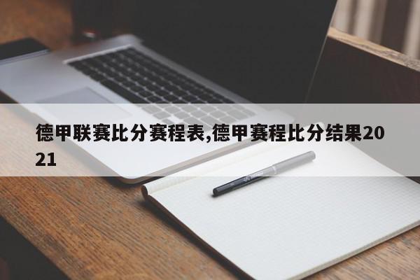 德甲联赛比分赛程表,德甲赛程比分结果2021