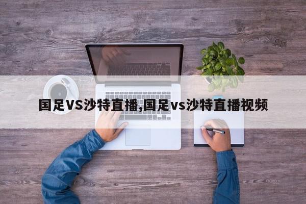 国足VS沙特直播,国足vs沙特直播视频