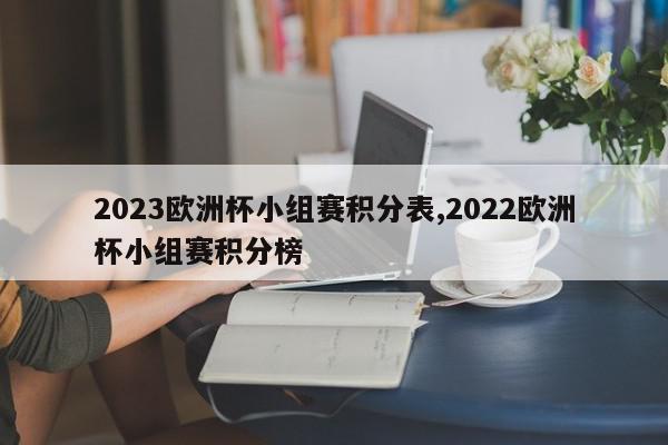 2023欧洲杯小组赛积分表,2022欧洲杯小组赛积分榜