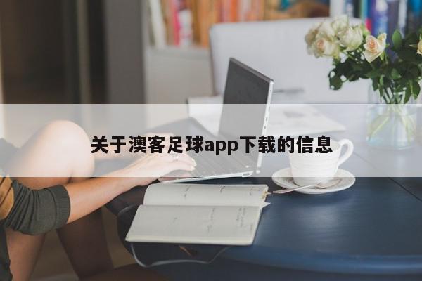 关于澳客足球app下载的信息