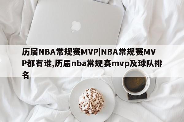 历届NBA常规赛MVP|NBA常规赛MVP都有谁,历届nba常规赛mvp及球队排名