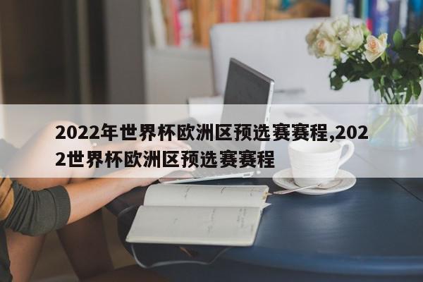 2022年世界杯欧洲区预选赛赛程,2022世界杯欧洲区预选赛赛程