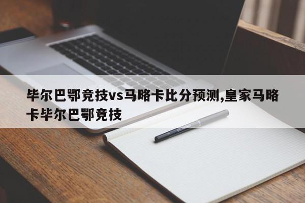 毕尔巴鄂竞技vs马略卡比分预测,皇家马略卡毕尔巴鄂竞技