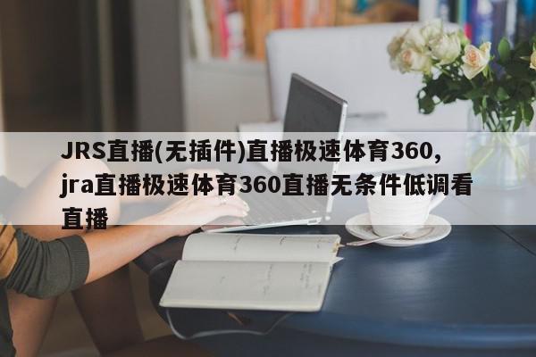 JRS直播(无插件)直播极速体育360,jra直播极速体育360直播无条件低调看直播