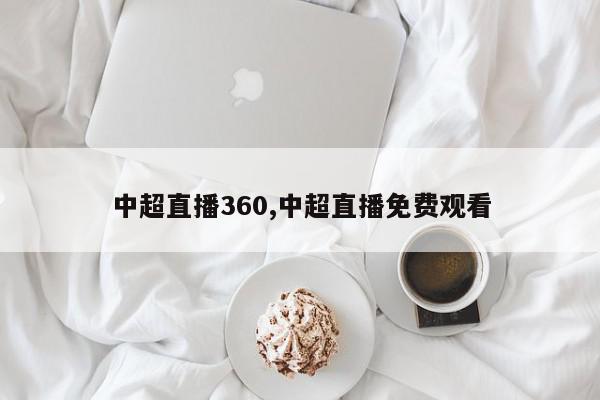 中超直播360,中超直播免费观看