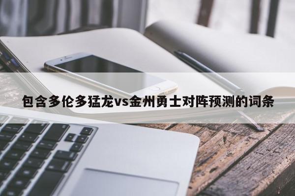 包含多伦多猛龙vs金州勇士对阵预测的词条