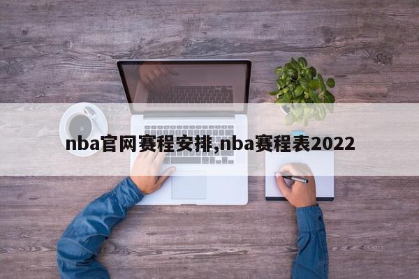 nba官网赛程安排,nba赛程表2022