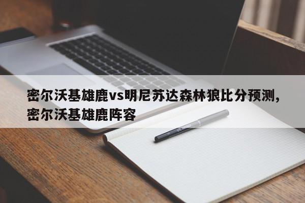 密尔沃基雄鹿vs明尼苏达森林狼比分预测,密尔沃基雄鹿阵容