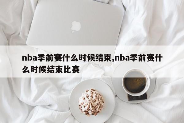 nba季前赛什么时候结束,nba季前赛什么时候结束比赛