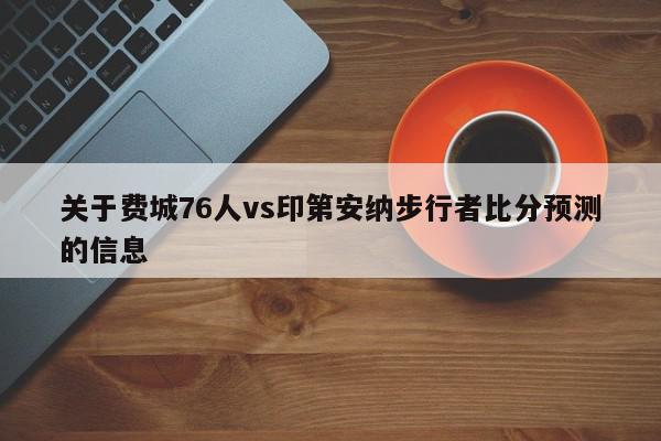 关于费城76人vs印第安纳步行者比分预测的信息