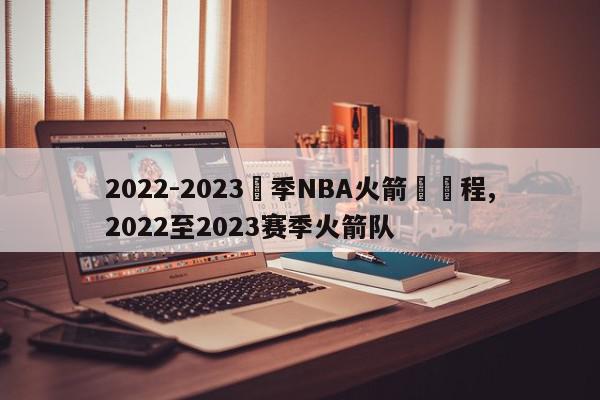 2022-2023賽季NBA火箭隊賽程,2022至2023赛季火箭队