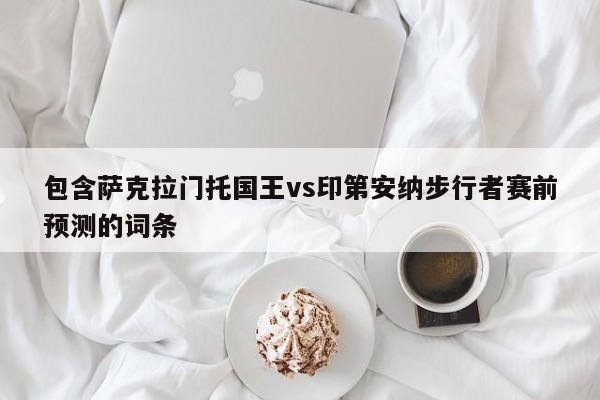 包含萨克拉门托国王vs印第安纳步行者赛前预测的词条