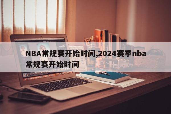 NBA常规赛开始时间,2024赛季nba常规赛开始时间