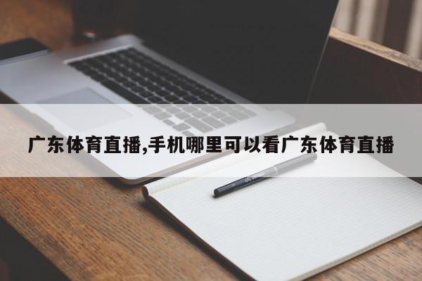 广东体育直播,手机哪里可以看广东体育直播