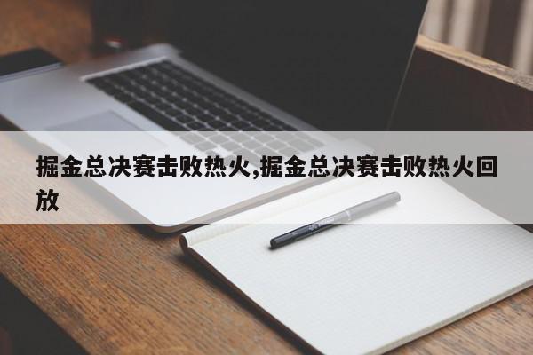 掘金总决赛击败热火,掘金总决赛击败热火回放