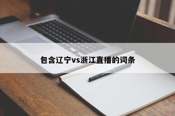 包含辽宁vs浙江直播的词条