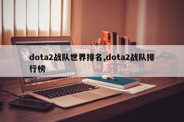 dota2战队世界排名,dota2战队排行榜