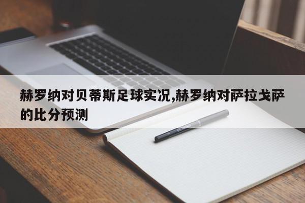 赫罗纳对贝蒂斯足球实况,赫罗纳对萨拉戈萨的比分预测