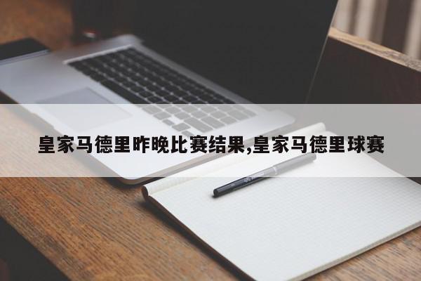 皇家马德里昨晚比赛结果,皇家马德里球赛