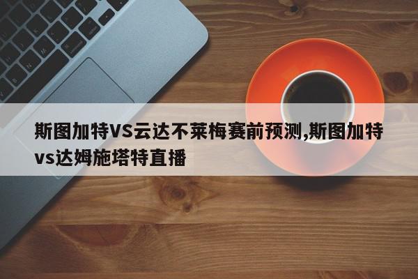 斯图加特VS云达不莱梅赛前预测,斯图加特vs达姆施塔特直播